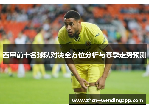 西甲前十名球队对决全方位分析与赛季走势预测