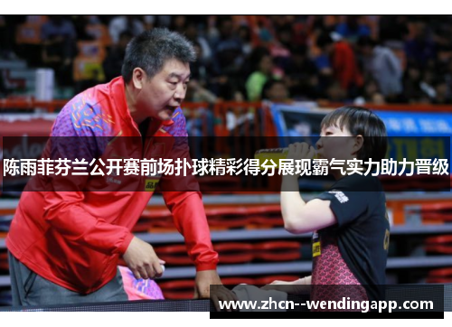 陈雨菲芬兰公开赛前场扑球精彩得分展现霸气实力助力晋级