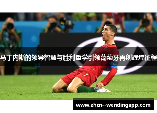 马丁内斯的领导智慧与胜利哲学引领葡萄牙再创辉煌征程