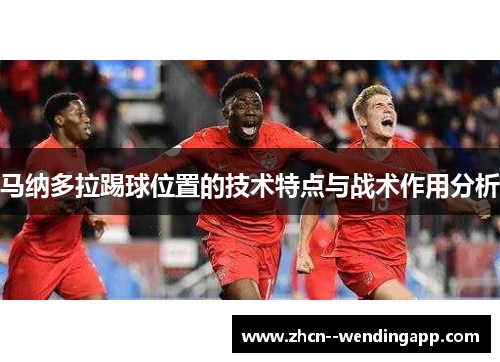 马纳多拉踢球位置的技术特点与战术作用分析