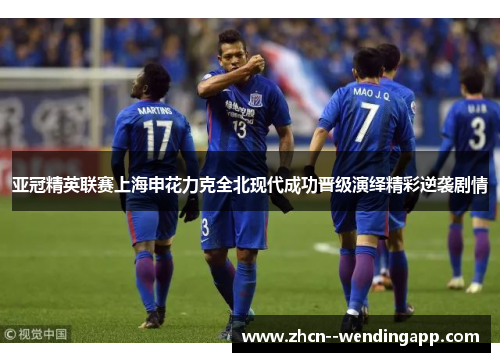 亚冠精英联赛上海申花力克全北现代成功晋级演绎精彩逆袭剧情