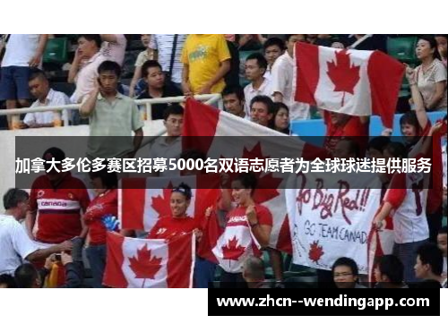 加拿大多伦多赛区招募5000名双语志愿者为全球球迷提供服务