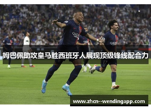 姆巴佩助攻皇马胜西班牙人展现顶级锋线配合力